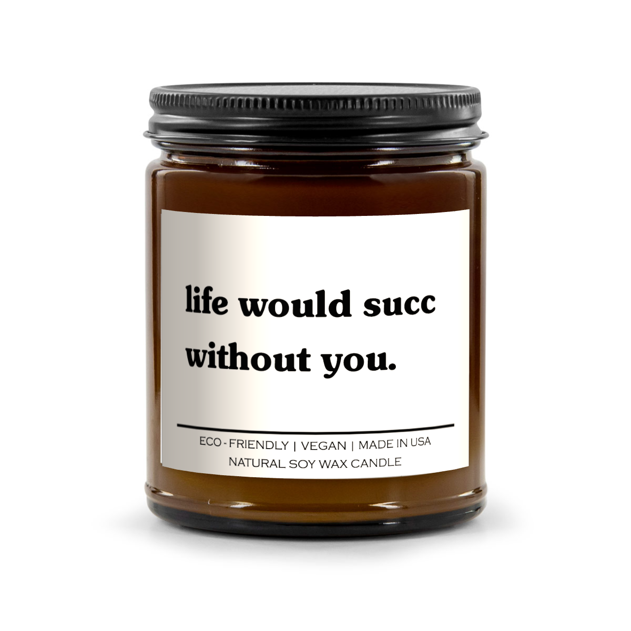 Life Would Succ Without You Candle